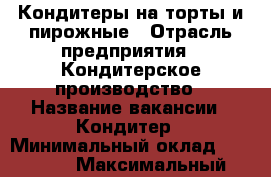Кондитеры на торты и пирожные › Отрасль предприятия ­ Кондитерское производство › Название вакансии ­ Кондитер › Минимальный оклад ­ 40 000 › Максимальный оклад ­ 50 000 - Ростовская обл., Ростов-на-Дону г. Работа » Вакансии   